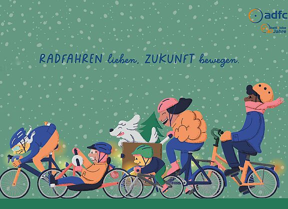 Eine Zeichnung zeigt fünf Menschen, die vor grünem Hintergrund im Schnee radfahren. Sie tragen warme Kleidung und Helme. Links fährt eine Person sportlich auf einem Rennrad, daneben nutzt eine Person ein Liegerad. Ein Kind fährt auf einem kleinen Rad. Eine Person auf einem Lastenrad transportiert einen weißen Hund und einen Weihnachtsbaum. Rechts fährt jemand aufrecht auf einem Cityrad. Über der Gruppe steht der Text: „RADFAHREN lieben. ZUKUNFT bewegen.“ Oben rechts befindet sich das ADFC-Logo mit dem Zusatz „bett+bike 30 Jahre“.